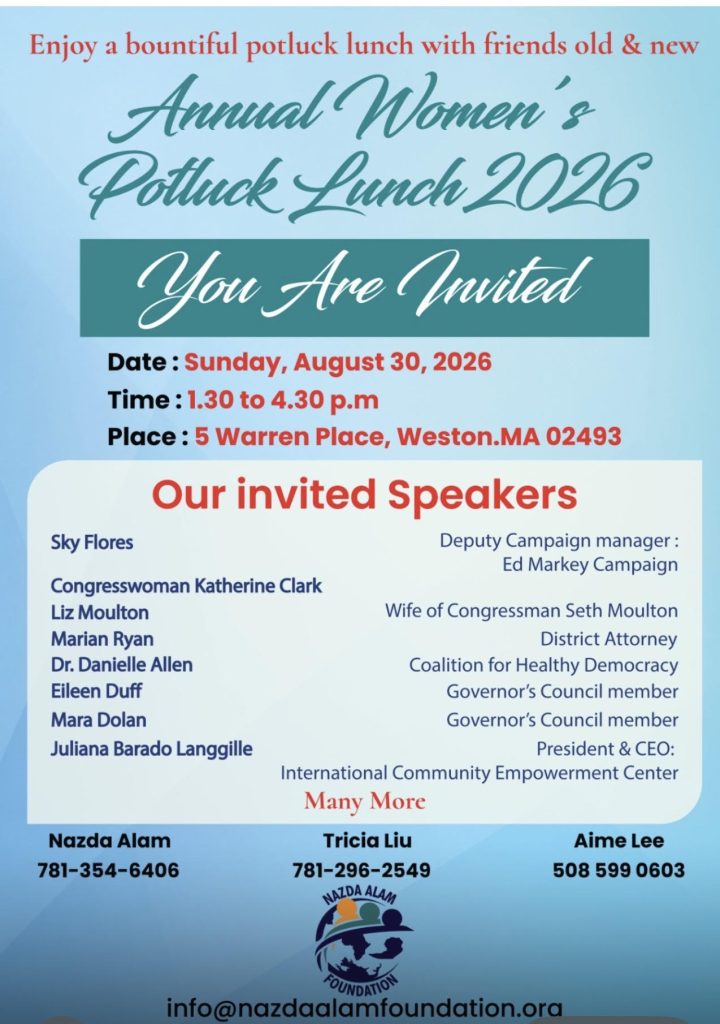 Flyer for Nazda Alam Foundation Annual Women's Potluck Lunch 2026. Information on flyer is on event posting, except for invited speakers list, which include Sky Flores (Deputy Campaign Manager for Ed Markey); Congresswoman Catherine Clark; Liz Moulton (Wife of Congressman Seth Moulton); Marian Ryan (District Attorney); Dr. Danielle Allen (Coalition for Healthy Democracy); Eileen Duff (Governor's Council Member); Mara Dolan (Governor's Council member); and Juliana Bardo Langgille (President & CEO: International Community Empowerment Center).